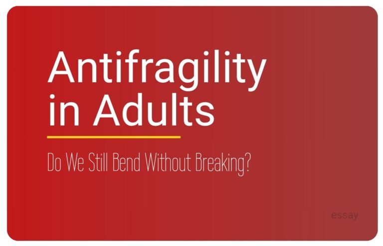 Essay by Sorilbran - Anti-Fragility in Adults: Do We Still Bend Without Breaking?