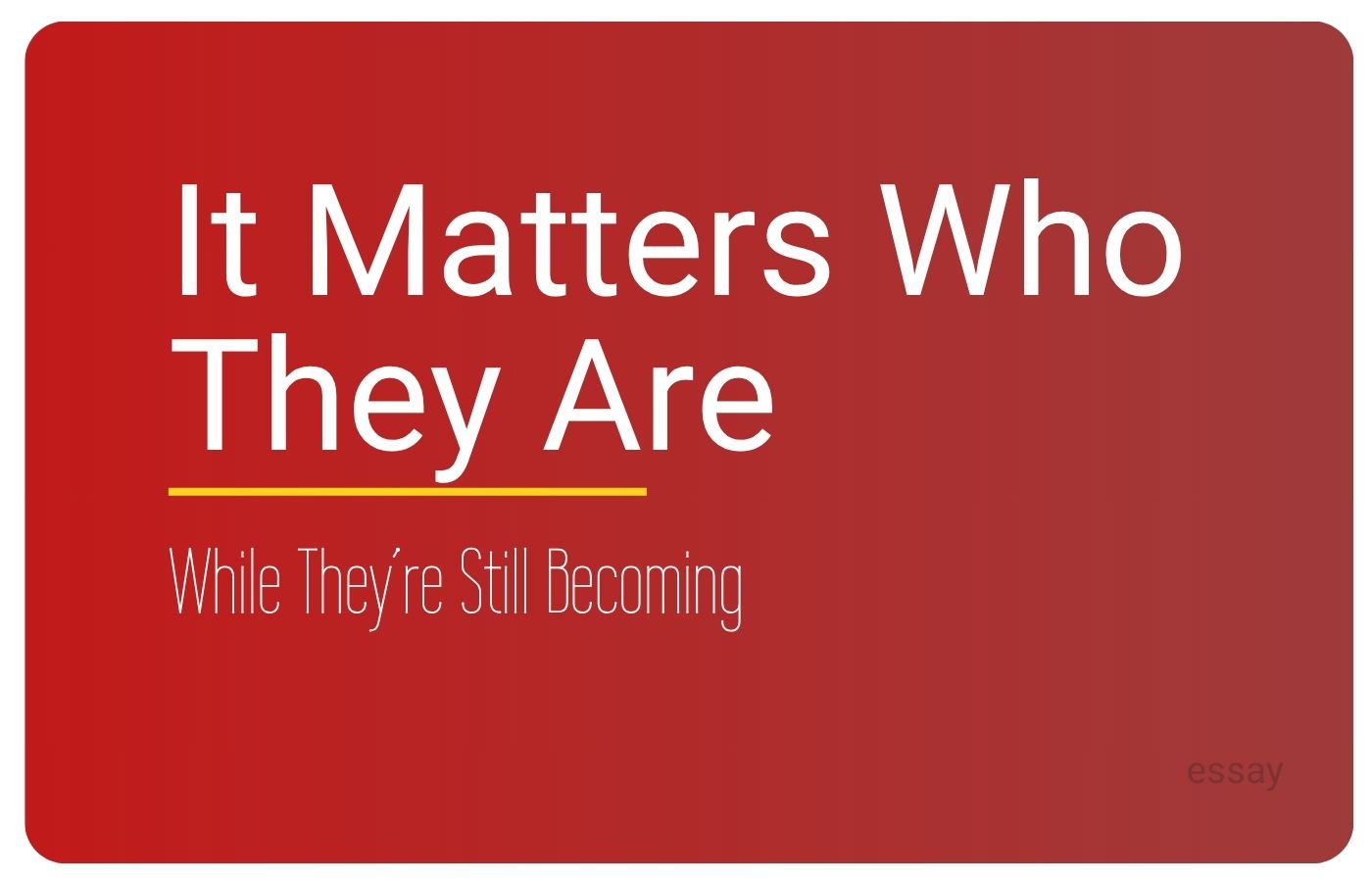 Essay cover for It Matters Who They Are While They're Still Becoming, an essay by Sorilbran