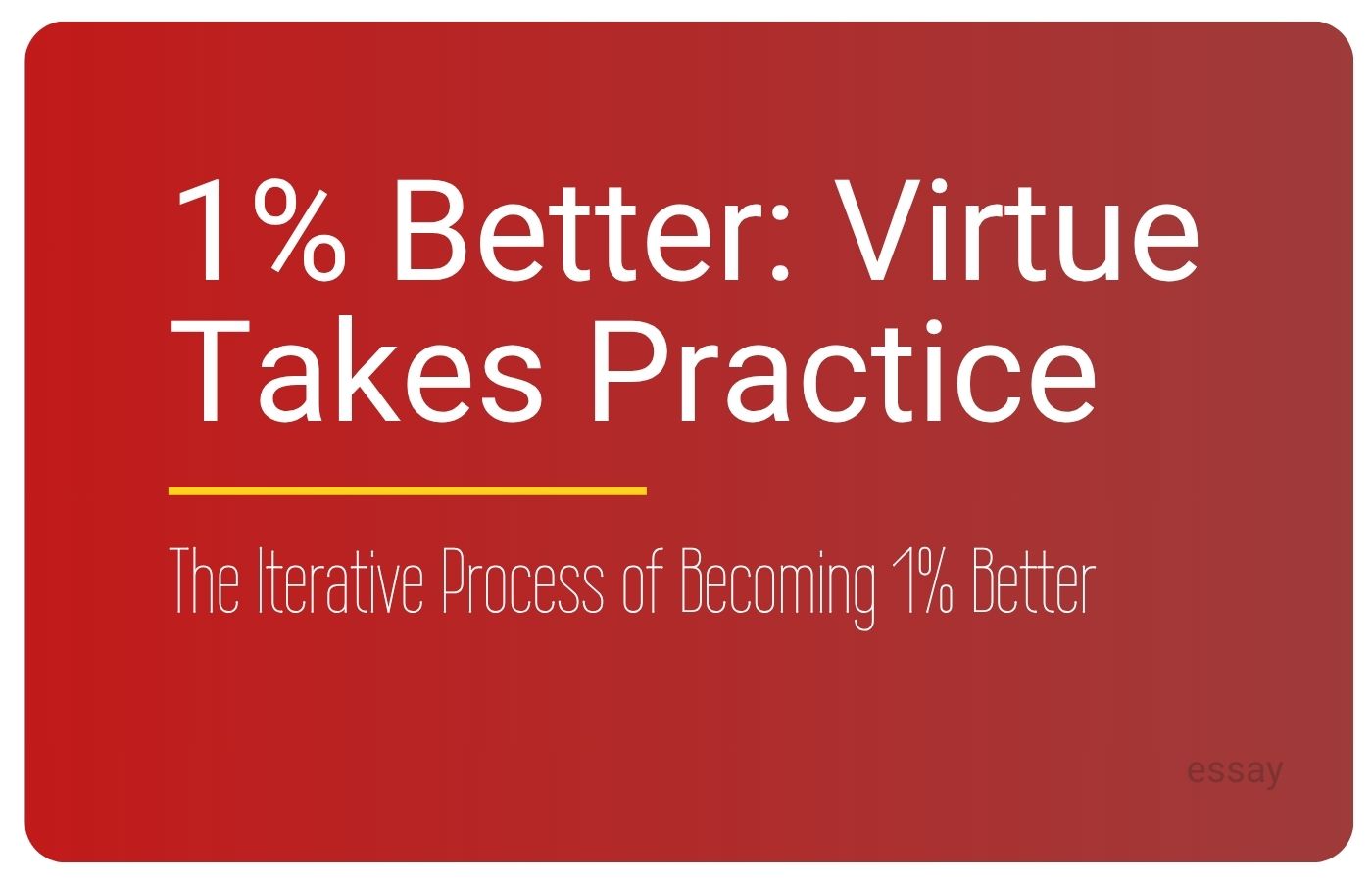 Essay by Sorilbran Virtue Takes Practice: The Iterative Path to Becoming 1% Better