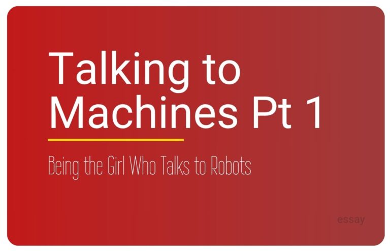 Essay cover for Talking to Machines Being the Girl Who Talks to Robots, an essay by Sorilbran