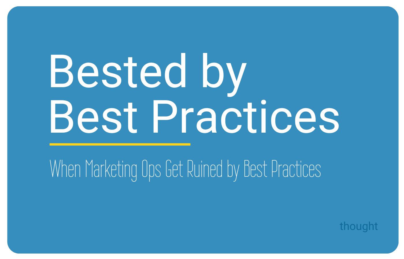 cover for Bested by Best Practices - When Marketing Ops Get Ruined by Best Practices an article by Sorilbran