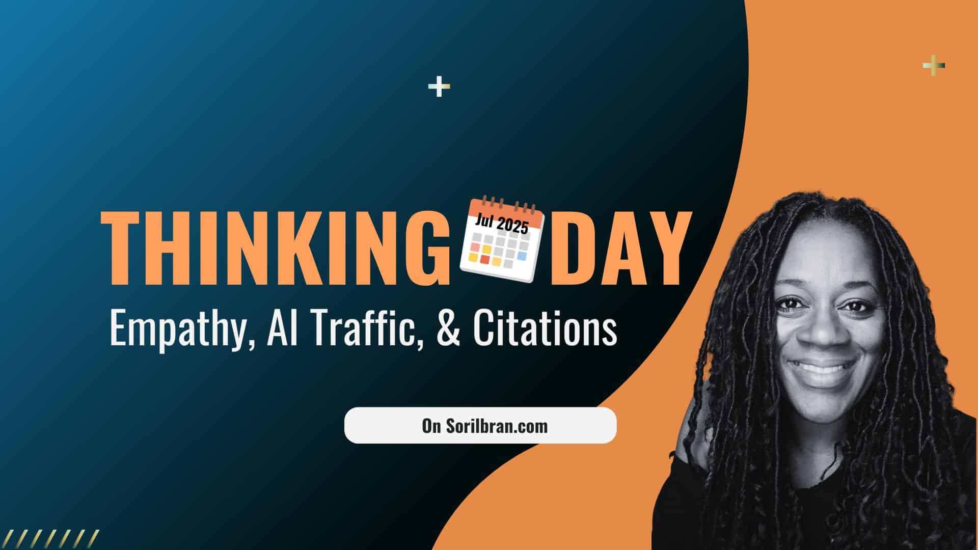 Thinking Day Jul 25 2025 with Sorilbran Stone - What I Learned About Empathy, AI Traffic, and the Real Reason Brands Show Up in LLMs